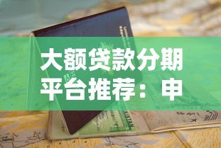 大额贷款分期平台推荐：申请条件+避坑指南