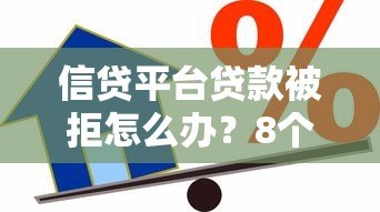 信贷平台贷款被拒怎么办?8个常见原因与补救方法解析 信贷平台贷款被拒怎么办?8个常见原因与补救方法解析