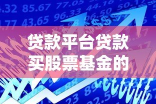 贷款平台贷款买股票基金的5大风险与3个应对方案