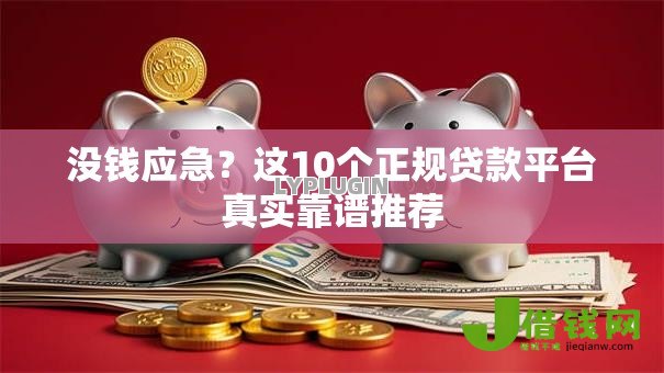没钱应急？这10个正规贷款平台真实靠谱推荐