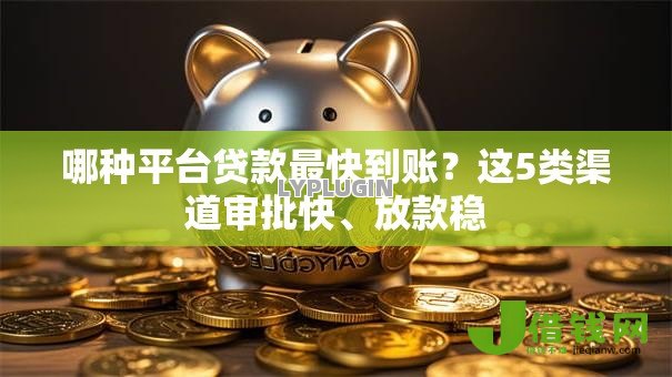 哪种平台贷款最快到账？这5类渠道审批快、放款稳