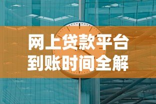 网上贷款平台到账时间全解析:最快几分钟到账? 网上贷款平台到账时间全解析:最快几分钟到账?