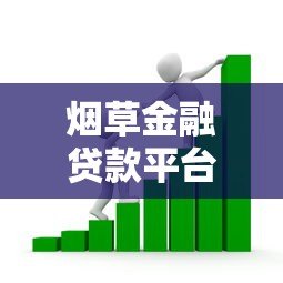 烟草金融贷款平台下载指南:正规渠道与申请流程详解 烟草金融贷款平台下载指南:正规渠道与申请流程详解