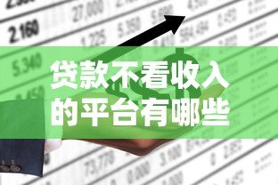 贷款不看收入的平台有哪些?5个正规渠道盘点 贷款不看收入的平台有哪些?5个正规渠道盘点