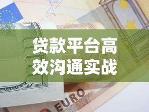 贷款平台高效沟通实战指南:5大技巧提升客户转化率 贷款平台高效沟通实战指南:5大技巧提升客户转化率