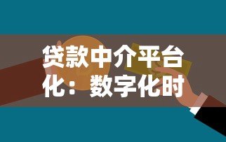 贷款中介平台化:数字化时代的金融服务新生态 贷款中介平台化:数字化时代的金融服务新生态