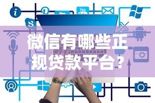 微信有哪些正规贷款平台？这10个渠道安全又靠谱