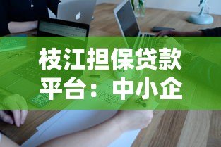 枝江担保贷款平台:中小企业融资新选择与操作指南 枝江担保贷款平台:中小企业融资新选择与操作指南