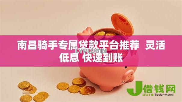 南昌骑手专属贷款平台推荐 灵活低息 快速到账 南昌骑手专属贷款平台推荐 灵活低息 快速到账