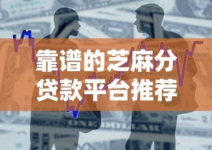 靠谱的芝麻分贷款平台推荐：快速审批低息借款攻略
