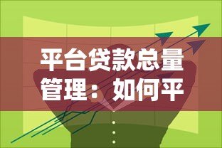 平台贷款总量管理:如何平衡风险与市场增长 平台贷款总量管理:如何平衡风险与市场增长
