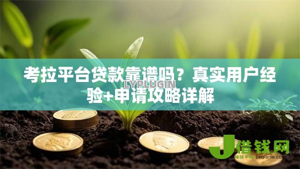 考拉平台贷款靠谱吗?真实用户经验+申请攻略详解 考拉平台贷款靠谱吗?真实用户经验+申请攻略详解