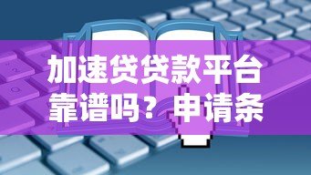 加速贷贷款平台靠谱吗?申请条件、利息及常见问题解析 加速贷贷款平台靠谱吗?申请条件、利息及常见问题解析
