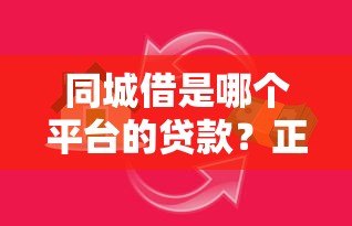 同城借是哪个平台的贷款?正规借款渠道及使用攻略解析 同城借是哪个平台的贷款?正规借款渠道及使用攻略解析
