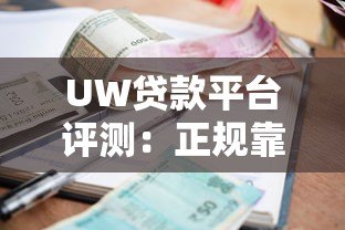 UW贷款平台评测:正规靠谱吗?额度利率申请全解析 UW贷款平台评测:正规靠谱吗?额度利率申请全解析