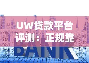 UW贷款平台评测:正规靠谱吗?额度利率申请全解析 UW贷款平台评测:正规靠谱吗?额度利率申请全解析