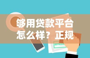 够用贷款平台怎么样?正规靠谱吗?一文全面解析 够用贷款平台怎么样?正规靠谱吗?一文全面解析