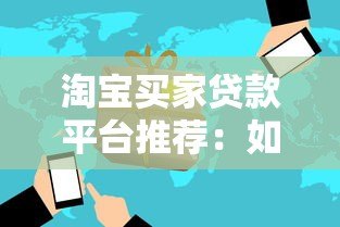 淘宝买家贷款平台推荐:如何快速申请及注意事项 淘宝买家贷款平台推荐:如何快速申请及注意事项