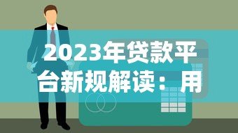 2023年贷款平台新规解读:用户必须注意的6大变化 2023年贷款平台新规解读:用户必须注意的6大变化