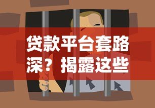 贷款平台套路深?揭露这些坑人操作别踩雷 贷款平台套路深?揭露这些坑人操作别踩雷