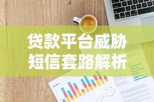 贷款平台威胁短信套路解析及应对指南 贷款平台威胁短信套路解析及应对指南
