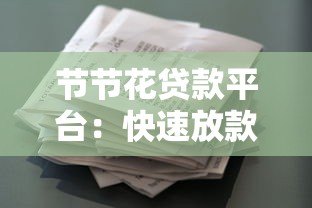 节节花贷款平台:快速放款、低利率,解决您的资金难题 节节花贷款平台:快速放款、低利率,解决您的资金难题