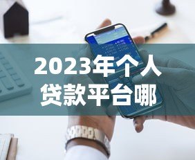 2023年个人贷款平台哪家好?十大靠谱平台推荐及申请攻略 2023年个人贷款平台哪家好?十大靠谱平台推荐及申请攻略