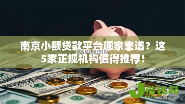 南京小额贷款平台哪家靠谱?这5家正规机构值得推荐! 南京小额贷款平台哪家靠谱?这5家正规机构值得推荐!