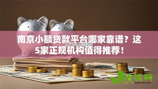 南京小额贷款平台哪家靠谱?这5家正规机构值得推荐! 南京小额贷款平台哪家靠谱?这5家正规机构值得推荐!