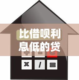 比借呗利息低的贷款平台推荐：省钱又靠谱的选择