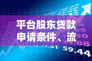 平台股东贷款申请条件、流程及风险全解析