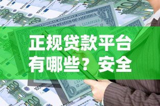正规贷款平台有哪些？安全借贷指南及避坑建议