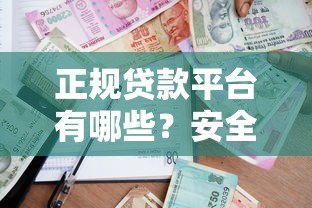 正规贷款平台有哪些？安全借贷指南及避坑建议