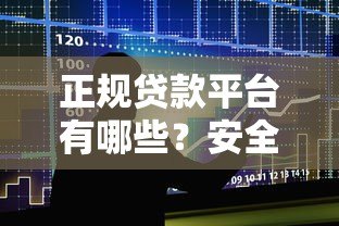 正规贷款平台有哪些？安全借贷指南及避坑建议