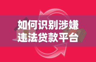 如何识别涉嫌违法贷款平台?这些陷阱要避开! 如何识别涉嫌违法贷款平台?这些陷阱要避开!