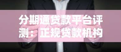 分期通贷款平台评测:正规贷款机构如何选择及申请攻略 分期通贷款平台评测:正规贷款机构如何选择及申请攻略