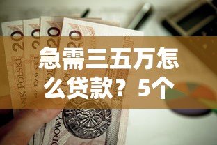 急需三五万怎么贷款?5个正规平台推荐,快速到账不踩坑! 急需三五万怎么贷款?5个正规平台推荐,快速到账不踩坑!