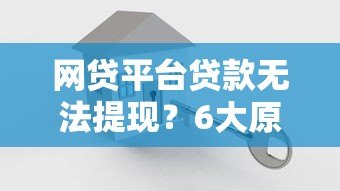网贷平台贷款无法提现?6大原因及解决方法全解析 网贷平台贷款无法提现?6大原因及解决方法全解析