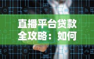 直播平台贷款全攻略：如何安全高效解决资金需求