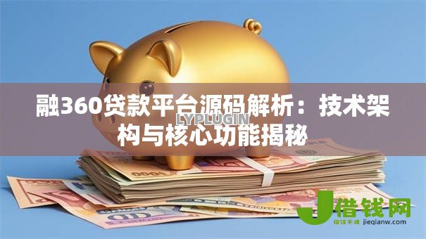 融360贷款平台源码解析：技术架构与核心功能揭秘