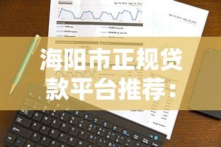 海阳市正规贷款平台推荐：企业个人融资必看攻略