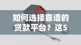 如何选择靠谱的贷款平台?这5个关键点一定要看! 如何选择靠谱的贷款平台?这5个关键点一定要看!