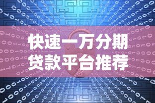 快速一万分期贷款平台推荐:低门槛、安全可靠的选择 快速一万分期贷款平台推荐:低门槛、安全可靠的选择