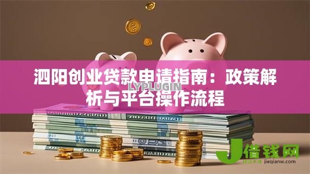 泗阳创业贷款申请指南:政策解析与平台操作流程 泗阳创业贷款申请指南:政策解析与平台操作流程