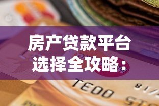 房产贷款平台选择全攻略：如何避坑并找到最优方案