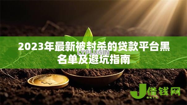 2023年最新被封杀的贷款平台黑名单及避坑指南