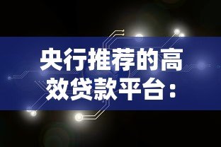 央行推荐的高效贷款平台:快速解决资金需求 央行推荐的高效贷款平台:快速解决资金需求