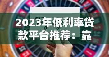 2023年低利率贷款平台推荐:靠谱选择与申请技巧 2023年低利率贷款平台推荐:靠谱选择与申请技巧