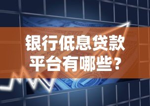 银行低息贷款平台有哪些？正规申请渠道全解析