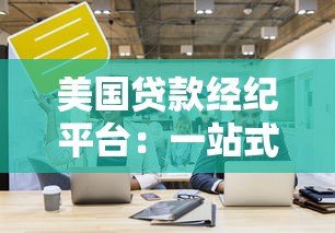 美国贷款经纪平台:一站式贷款解决方案与避坑指南 美国贷款经纪平台:一站式贷款解决方案与避坑指南